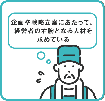 企画や戦略立案にあたって、経営者の右腕となる人材を求めている