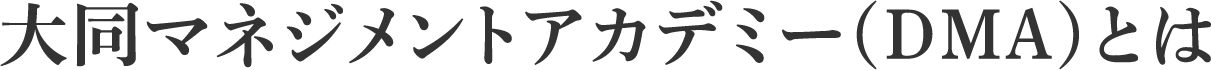 大同マネジメントアカデミー(DMA)とは
