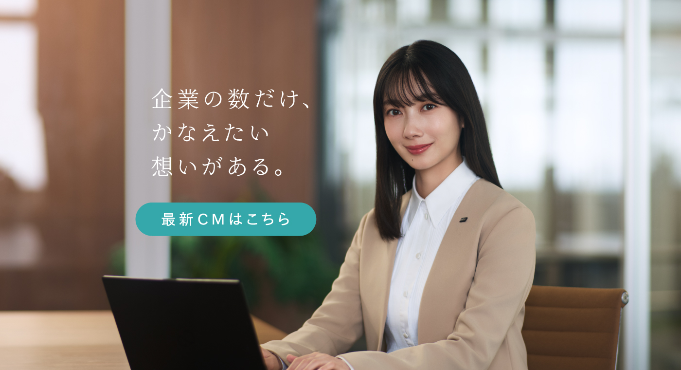 企業の数だけ、かなえたい想いがある。最新CMこちら